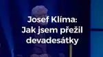 Program Josef Klíma: Jak jsem přežil devadesátky